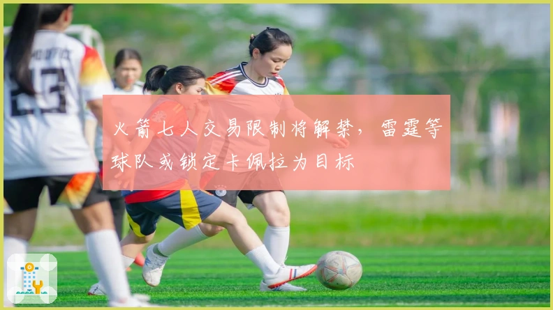 火箭七人交易限制将解禁，雷霆等球队或锁定卡佩拉为目标